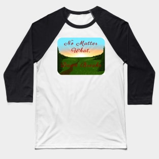 No Matter What, Dawn Breaks Baseball T-Shirt